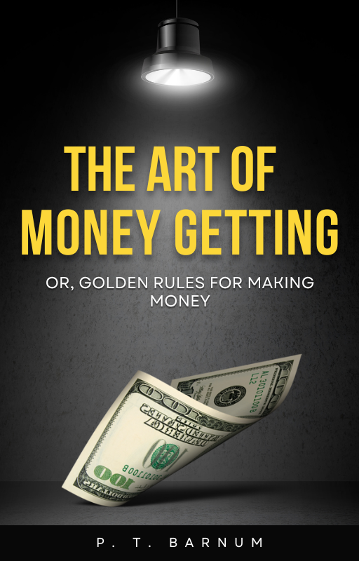 The Art of Money Getting: Mastering the Mindset and Rules of Wealth